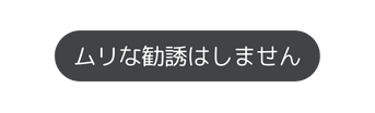 ムリな勧誘はしません